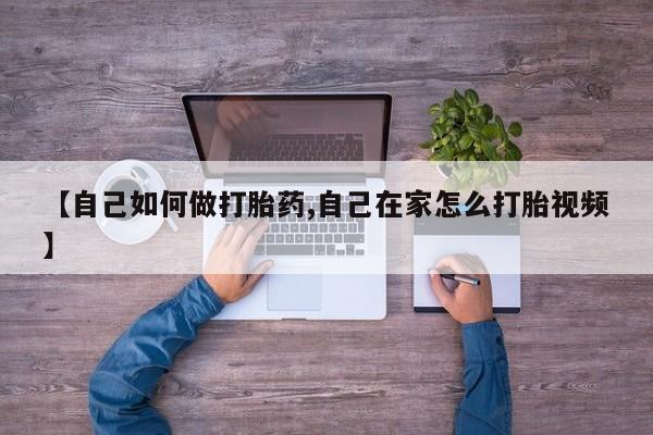 卖打胎药的微信堕胎药联系方式.【自己如何做打胎药,自己在家怎么打胎视频】