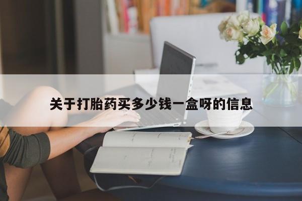 卖打胎药的微信堕胎药联系方式.关于打胎药买多少钱一盒呀的信息