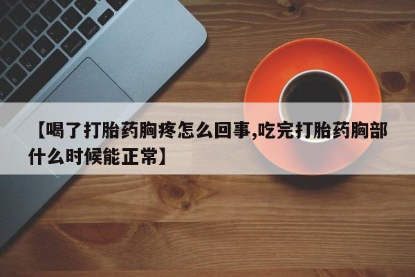 卖打胎药的微信堕胎药联系方式.【喝了打胎药胸疼怎么回事,吃完打胎药胸部什么时候能正常】