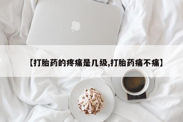 卖打胎药的微信堕胎药联系方式.【打胎药的疼痛是几级,打胎药痛不痛】