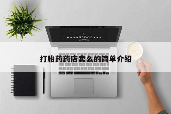 卖打胎药的微信堕胎药联系方式.打胎药药店卖么的简单介绍