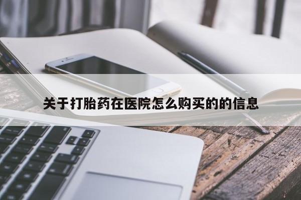 卖打胎药的微信堕胎药联系方式.关于打胎药在医院怎么购买的的信息