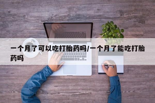卖打胎药的微信堕胎药联系方式.一个月了可以吃打胎药吗/一个月了能吃打胎药吗
