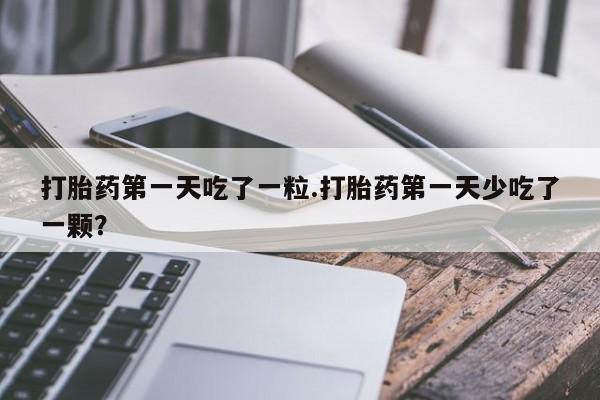 卖打胎药的微信堕胎药联系方式.打胎药第一天吃了一粒.打胎药第一天少吃了一颗？