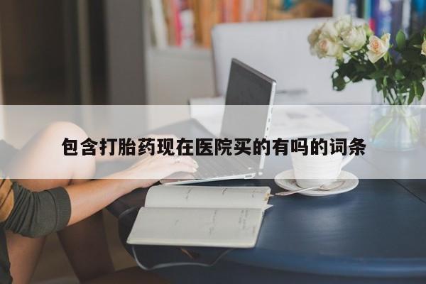 卖打胎药的微信堕胎药联系方式.包含打胎药现在医院买的有吗的词条
