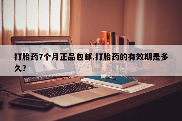 卖打胎药的微信堕胎药联系方式.打胎药7个月正品包邮.打胎药的有效期是多久？