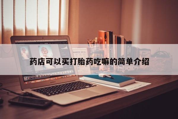 卖打胎药的微信堕胎药联系方式.药店可以买打胎药吃嘛的简单介绍