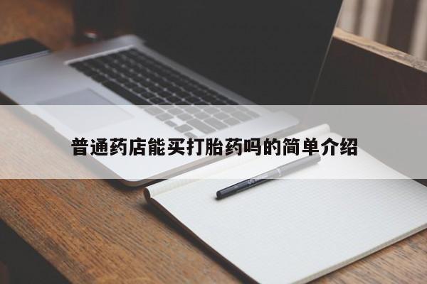 卖打胎药的微信堕胎药联系方式.普通药店能买打胎药吗的简单介绍