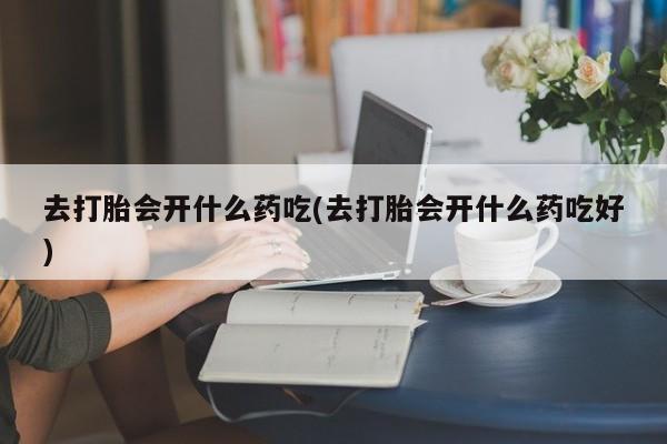 卖打胎药的微信堕胎药联系方式.去打胎会开什么药吃(去打胎会开什么药吃好)