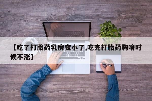 卖打胎药的微信堕胎药联系方式.【吃了打胎药乳房变小了,吃完打胎药胸啥时候不涨】