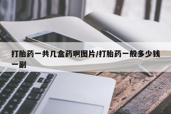 卖打胎药的微信堕胎药联系方式.打胎药一共几盒药啊图片/打胎药一般多少钱一副