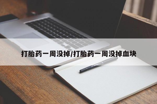 卖打胎药的微信堕胎药联系方式.打胎药一周没掉/打胎药一周没掉血块
