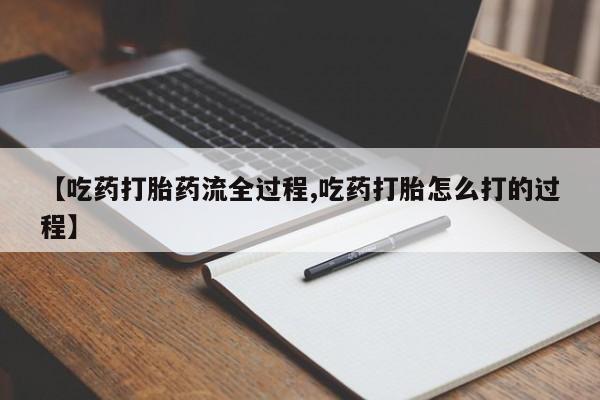 卖打胎药的微信堕胎药联系方式.【吃药打胎药流全过程,吃药打胎怎么打的过程】