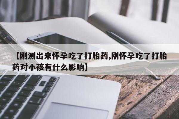 卖打胎药的微信堕胎药联系方式.【刚测出来怀孕吃了打胎药,刚怀孕吃了打胎药对小孩有什么影响】