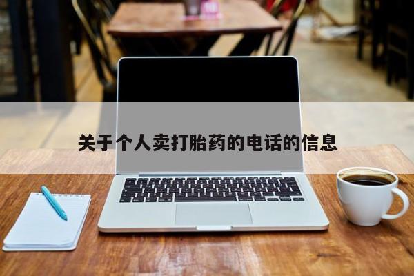 卖打胎药的微信堕胎药联系方式.关于个人卖打胎药的电话的信息